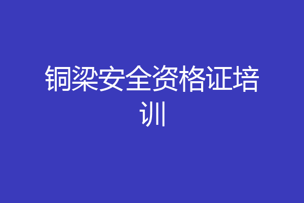 铜梁安全资格证培训