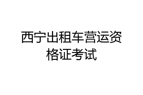 西宁出租车营运资格证考试