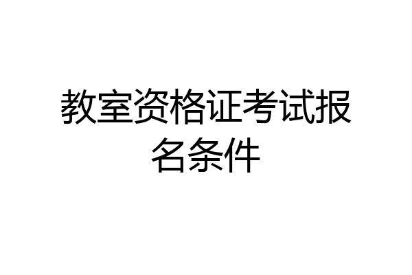 教室资格证考试报名条件
