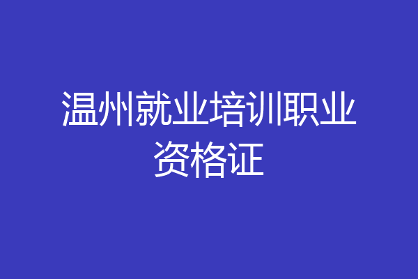 温州就业培训职业资格证