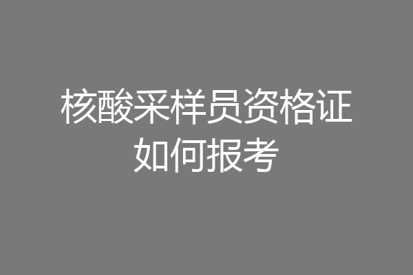 核酸采样员资格证如何报考