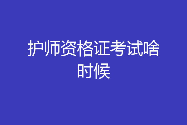 护师资格证考试啥时候