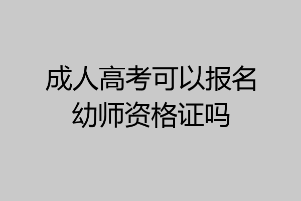 成人高考可以报名幼师资格证吗