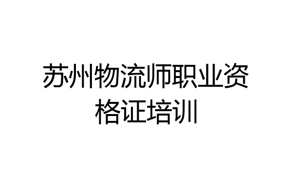 苏州物流师职业资格证培训