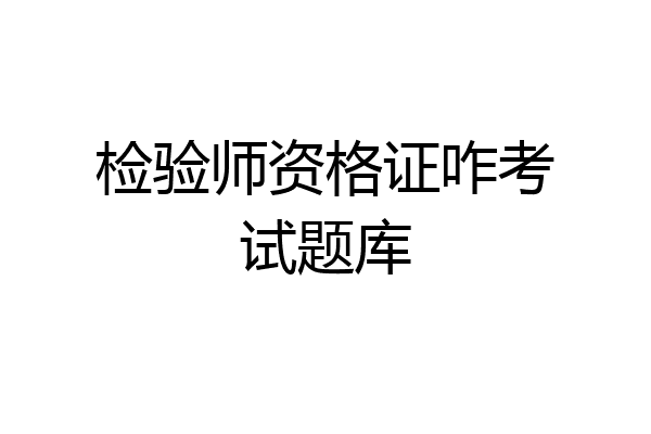 检验师资格证咋考试题库