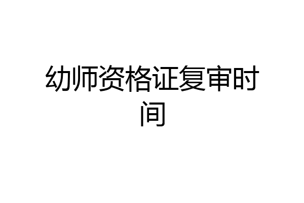 幼师资格证复审时间