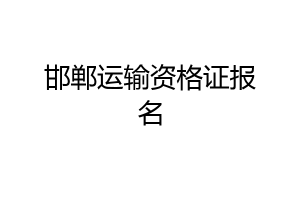 邯郸运输资格证报名