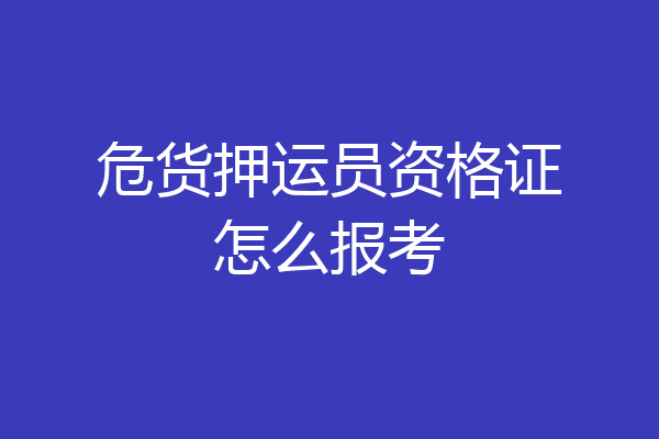 危货押运员资格证怎么报考