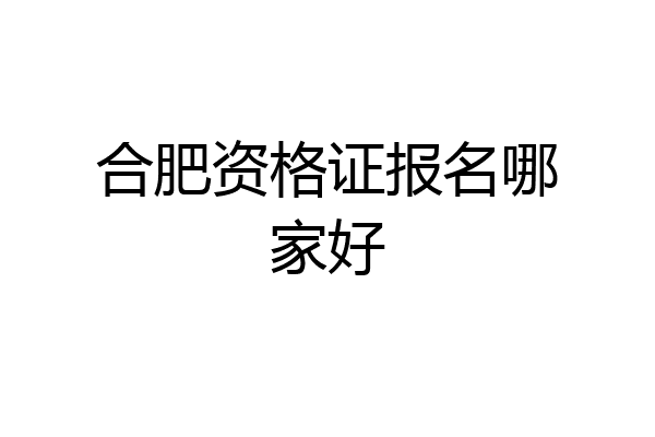 合肥资格证报名哪家好