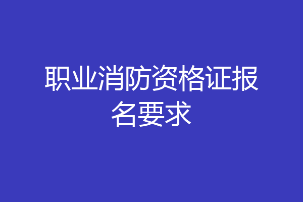 职业消防资格证报名要求