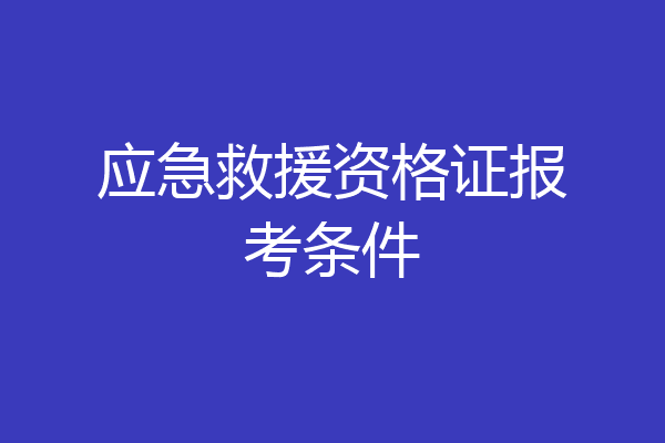 应急救援资格证报考条件