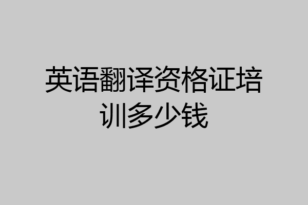 英语翻译资格证培训多少钱