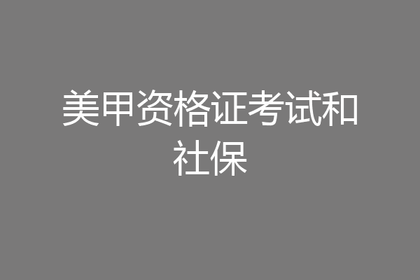 美甲资格证考试和社保