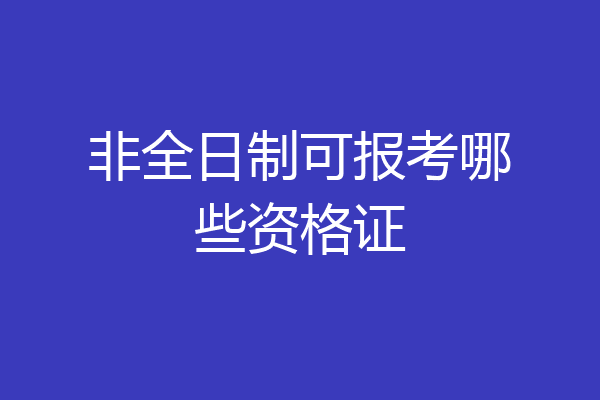 非全日制可报考哪些资格证