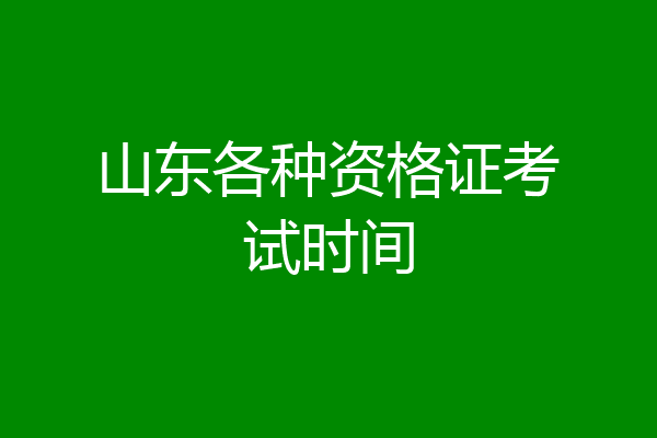 山东各种资格证考试时间