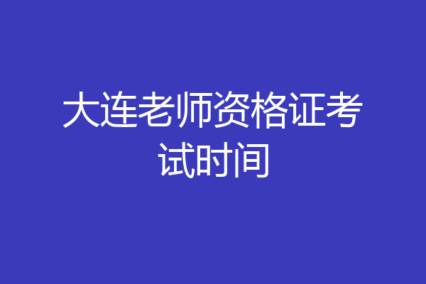 大连老师资格证考试时间