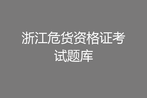 浙江危货资格证考试题库