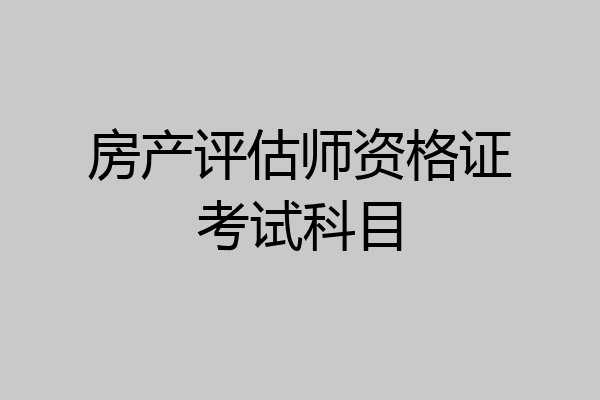 房产评估师资格证考试科目