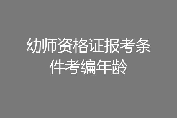 幼师资格证报考条件考编年龄