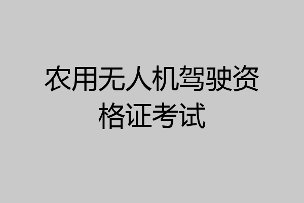 农用无人机驾驶资格证考试