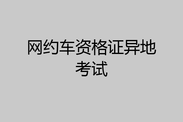 网约车资格证异地考试