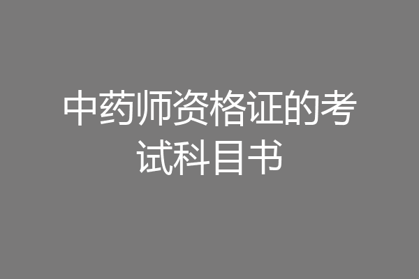 中药师资格证的考试科目书