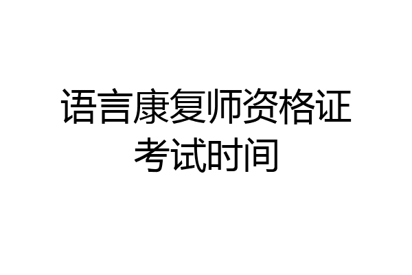 语言康复师资格证考试时间