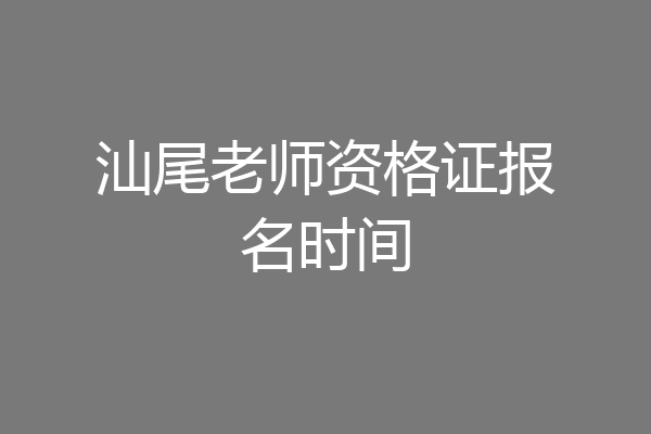 汕尾老师资格证报名时间