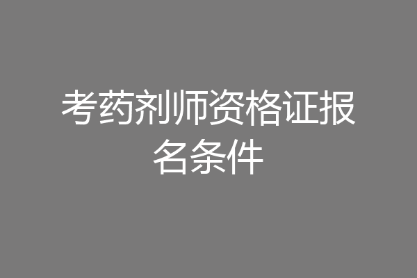 考药剂师资格证报名条件