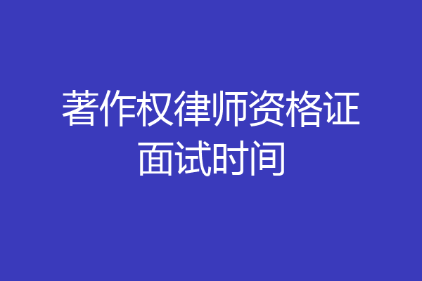 著作权律师资格证面试时间