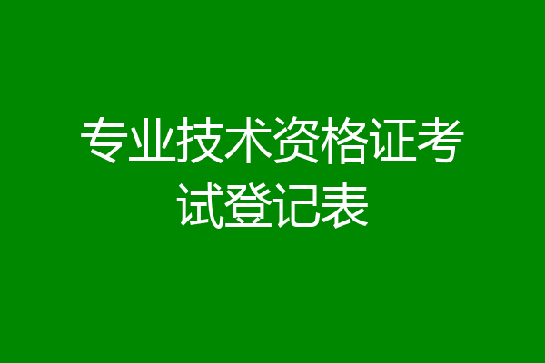 专业技术资格证考试登记表