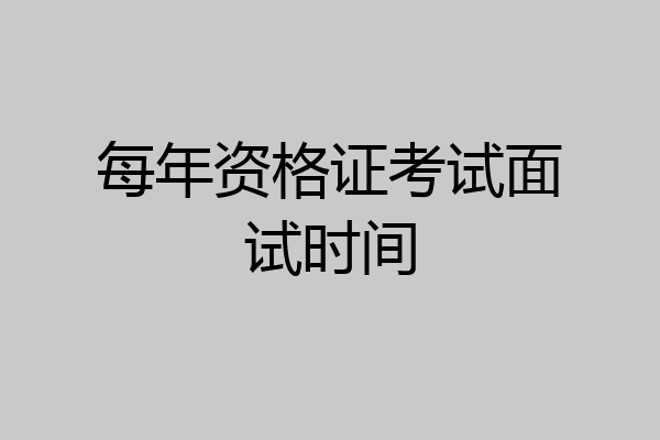 每年资格证考试面试时间