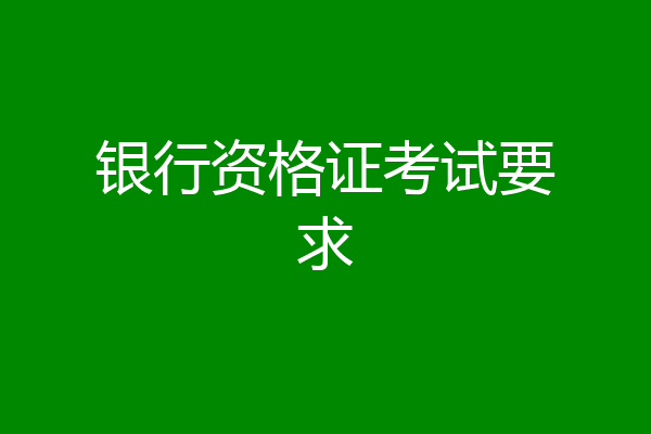 银行资格证考试要求