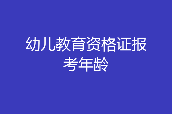 幼儿教育资格证报考年龄