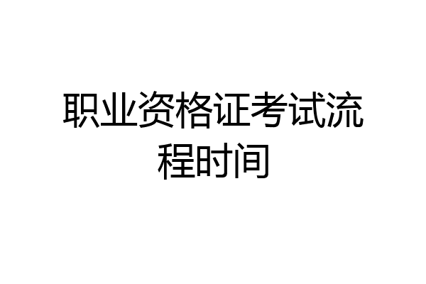 职业资格证考试流程时间