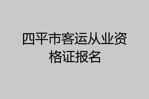 四平市客运从业资格证报名