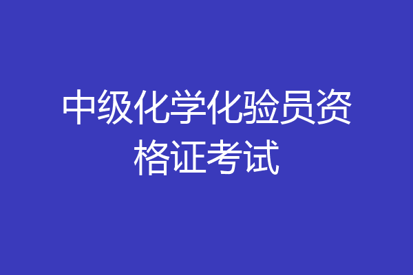 中级化学化验员资格证考试