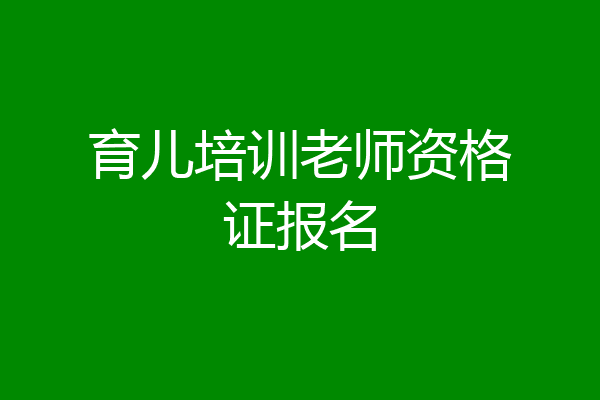育儿培训老师资格证报名