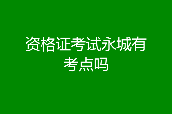 资格证考试永城有考点吗