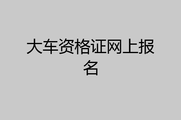 大车资格证网上报名