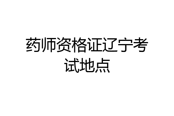 药师资格证辽宁考试地点