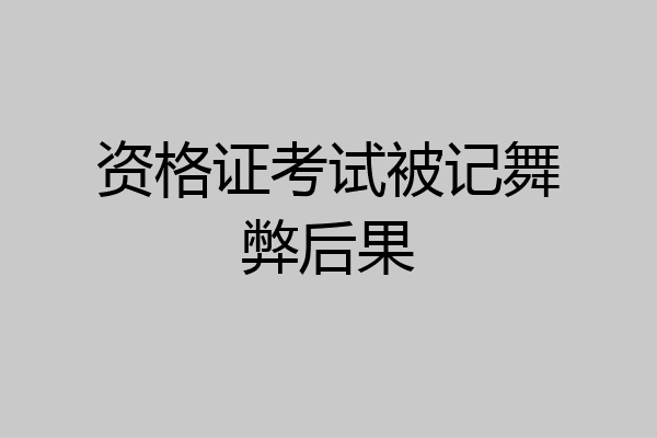 资格证考试被记舞弊后果