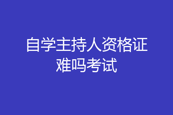 自学主持人资格证难吗考试