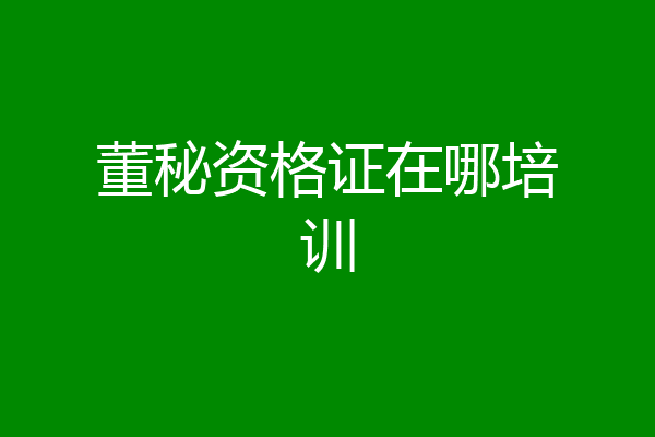 董秘资格证在哪培训