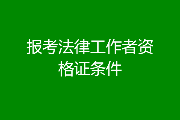 报考法律工作者资格证条件