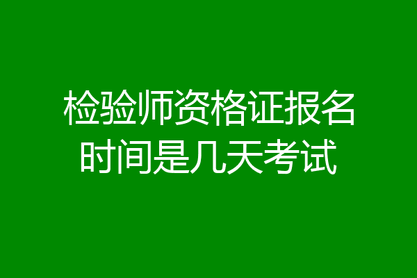 检验师资格证报名时间是几天考试