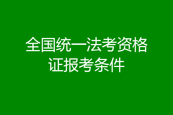 全国统一法考资格证报考条件