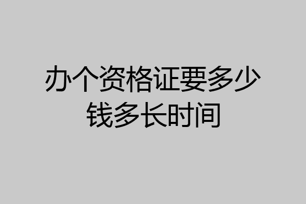 办个资格证要多少钱多长时间