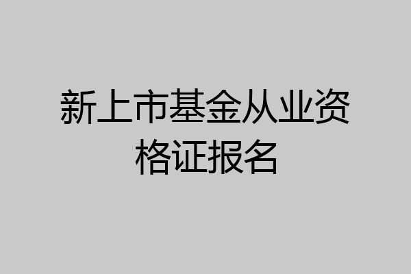 新上市基金从业资格证报名