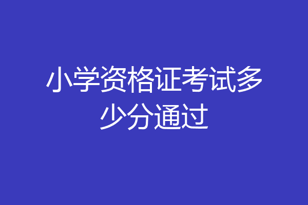 小学资格证考试多少分通过